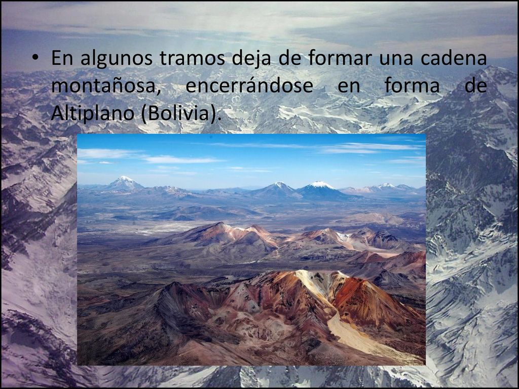 En algunos tramos deja de formar una cadena montañosa, encerrándose en forma de Altiplano (Bolivia).