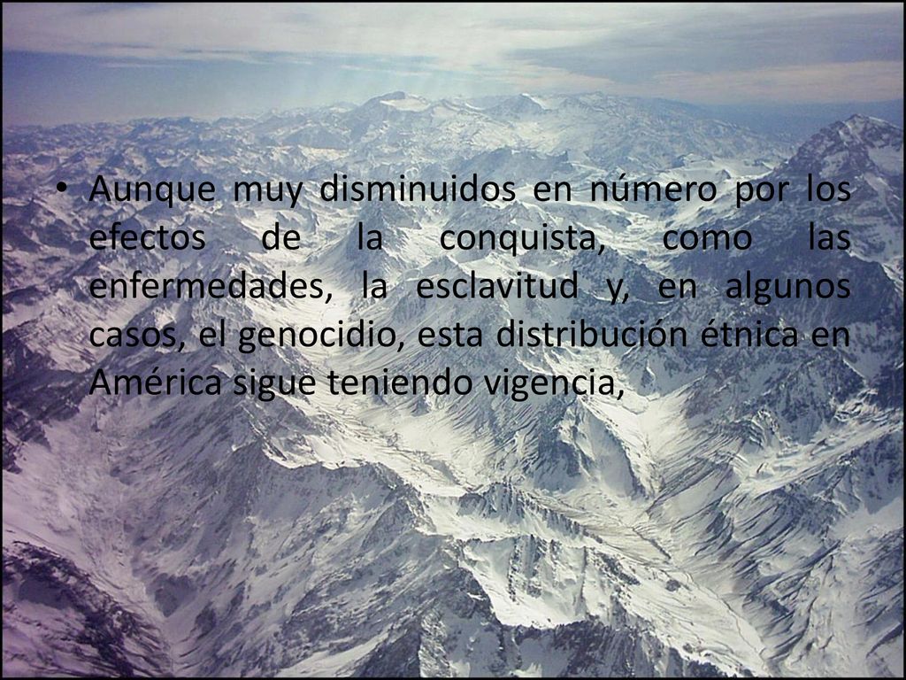 Aunque muy disminuidos en número por los efectos de la conquista, como las enfermedades, la esclavitud y, en algunos casos, el genocidio, esta distribución étnica en América sigue teniendo vigencia,