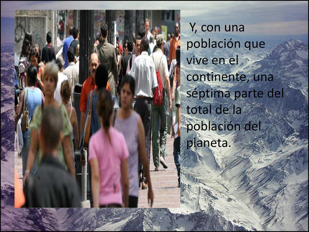 Y, con una población que vive en el continente, una séptima parte del total de la población del planeta.