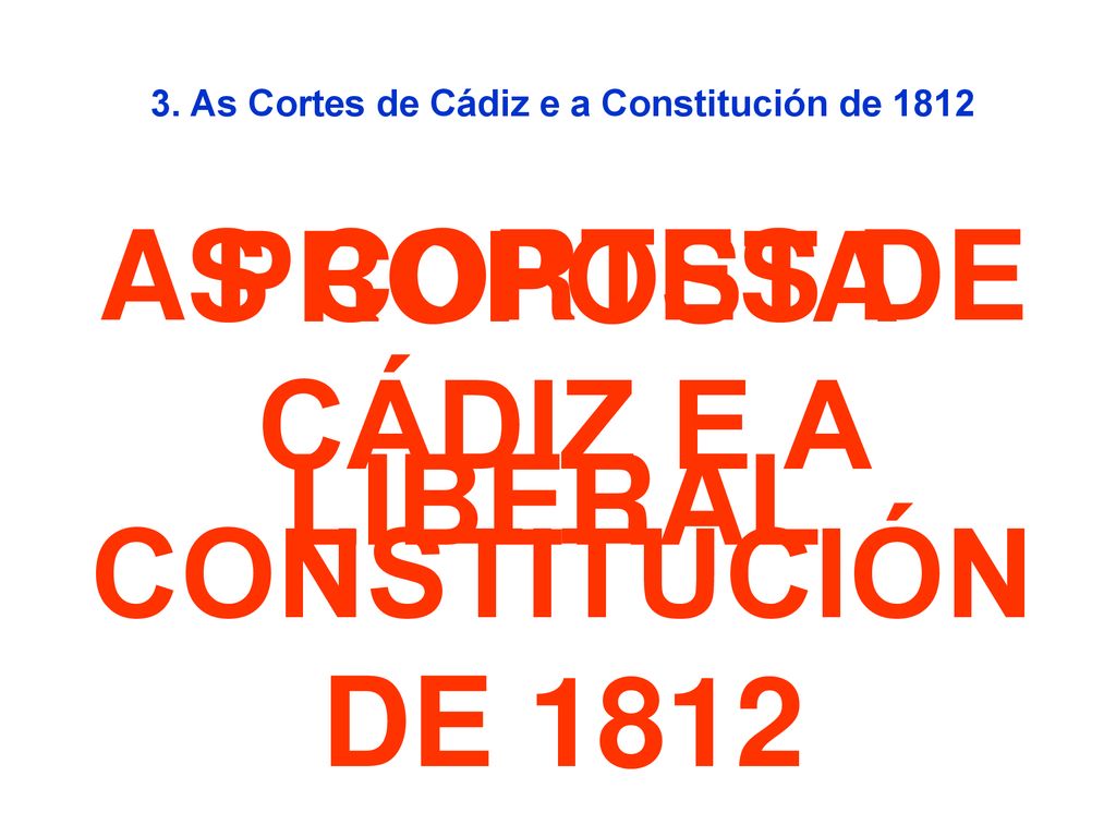 AS CORTES DE CÁDIZ E A CONSTITUCIÓN DE 1812 PROPOSTA LIBERAL