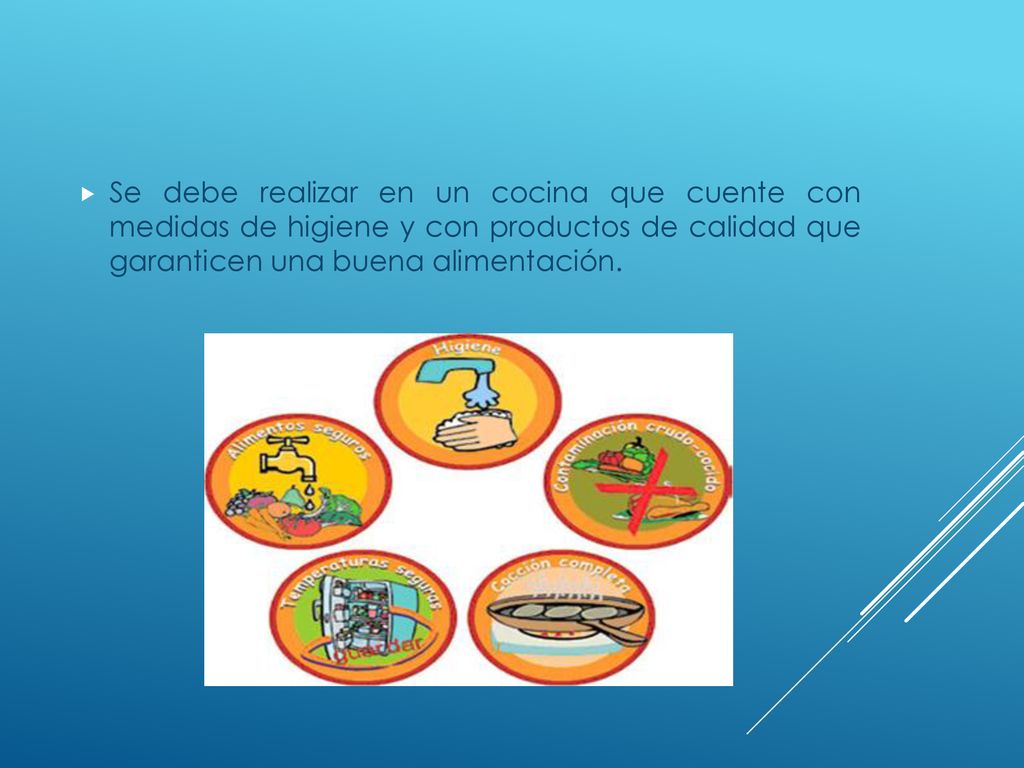 Se debe realizar en un cocina que cuente con medidas de higiene y con productos de calidad que garanticen una buena alimentación.