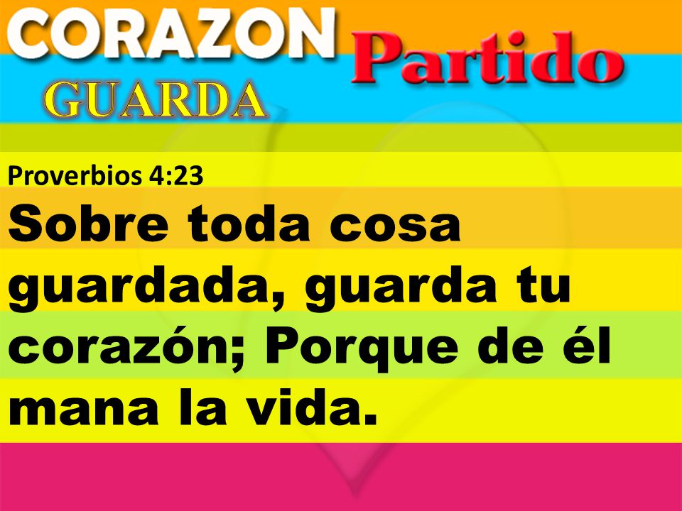 GUARDA Proverbios 4:23 Sobre toda cosa guardada, guarda tu corazón; Porque de él mana la vida.