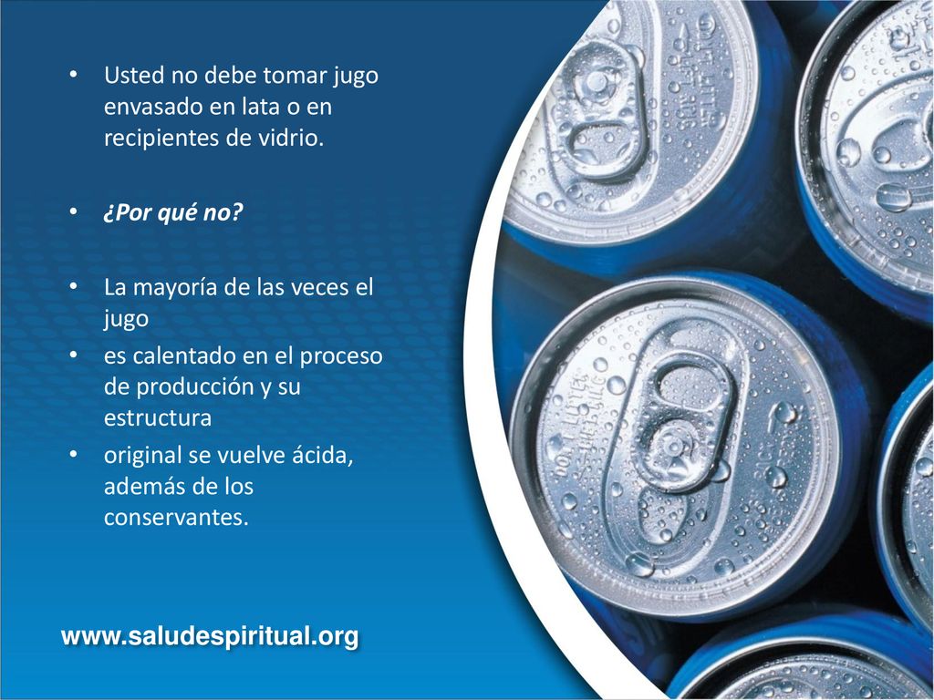 Usted no debe tomar jugo envasado en lata o en recipientes de vidrio.