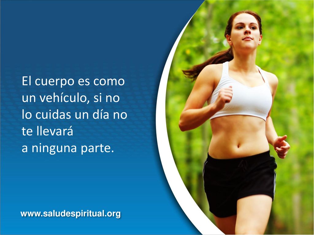 El cuerpo es como un vehículo, si no lo cuidas un día no te llevará