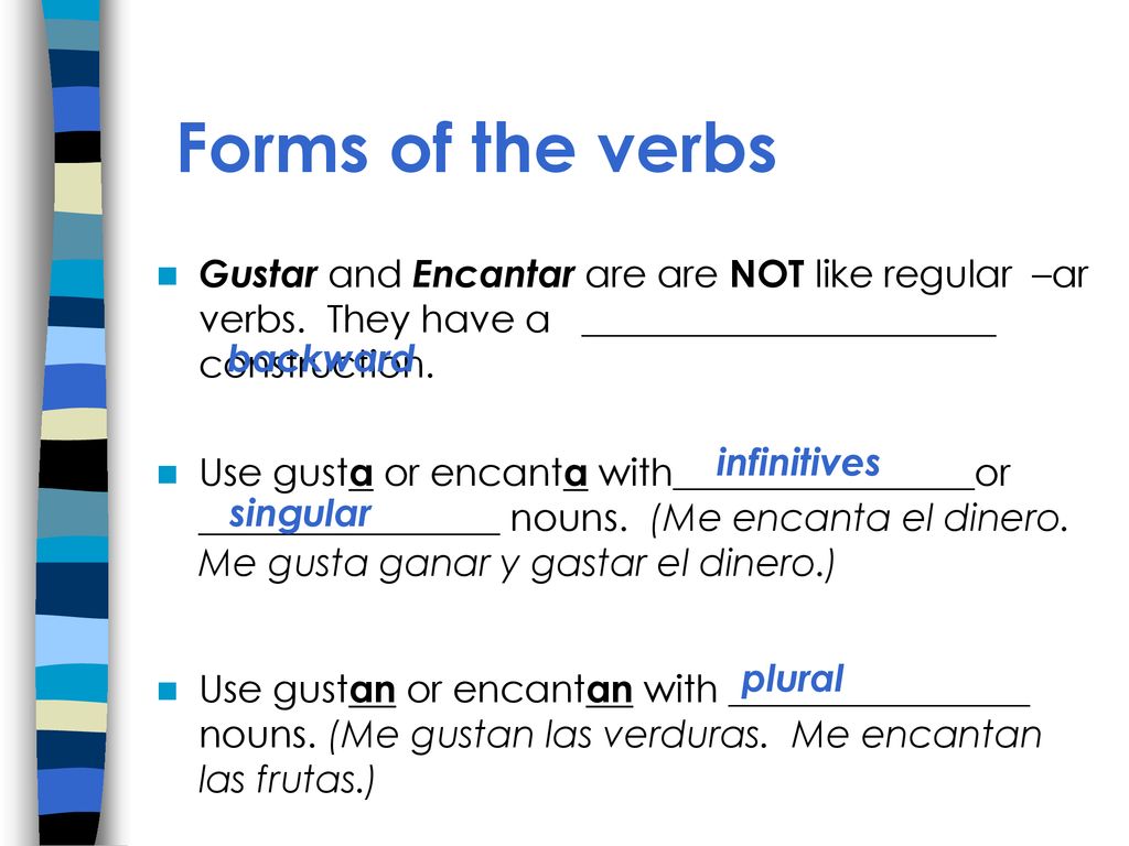 Forms of the verbs Gustar and Encantar are are NOT like regular –ar verbs. They have a ______________________ construction.