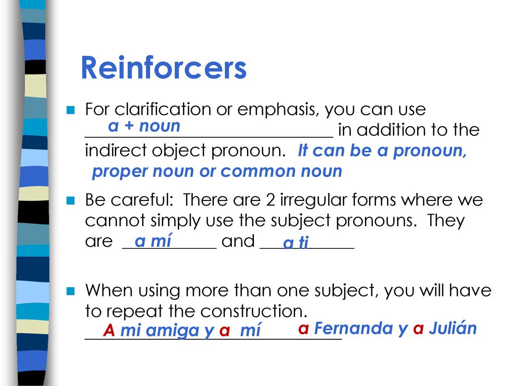 Reinforcers For clarification or emphasis, you can use _____________________________ in addition to the indirect object pronoun.