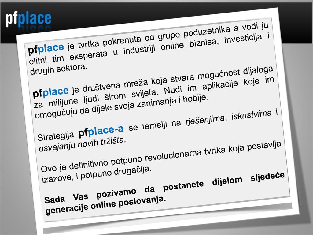 pfplace je tvrtka pokrenuta od grupe poduzetnika a vodi ju elitni tim eksperata u industriji online biznisa, investicija i drugih sektora.