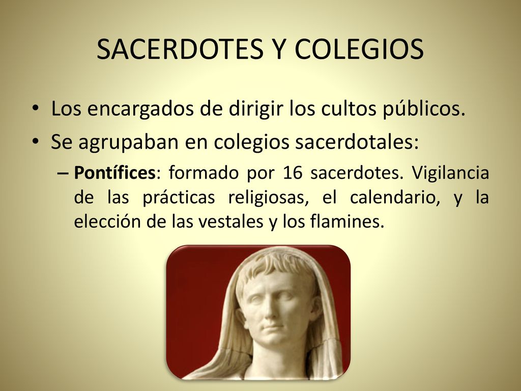 SACERDOTES Y COLEGIOS Los encargados de dirigir los cultos públicos.
