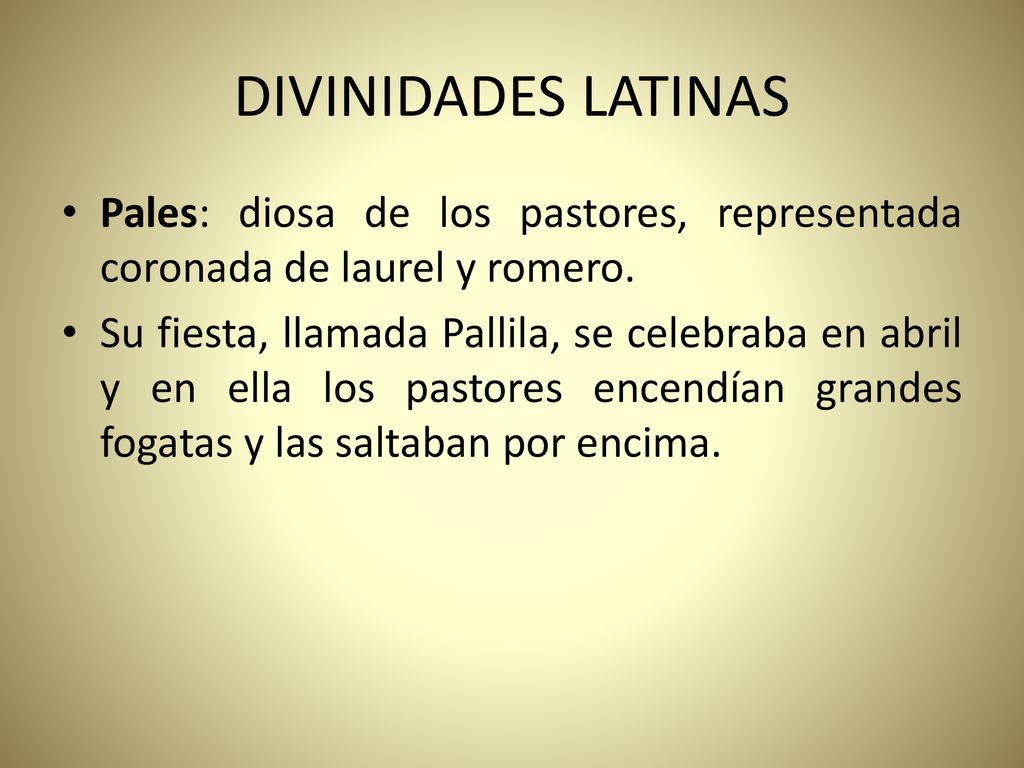 DIVINIDADES LATINAS Pales: diosa de los pastores, representada coronada de laurel y romero.