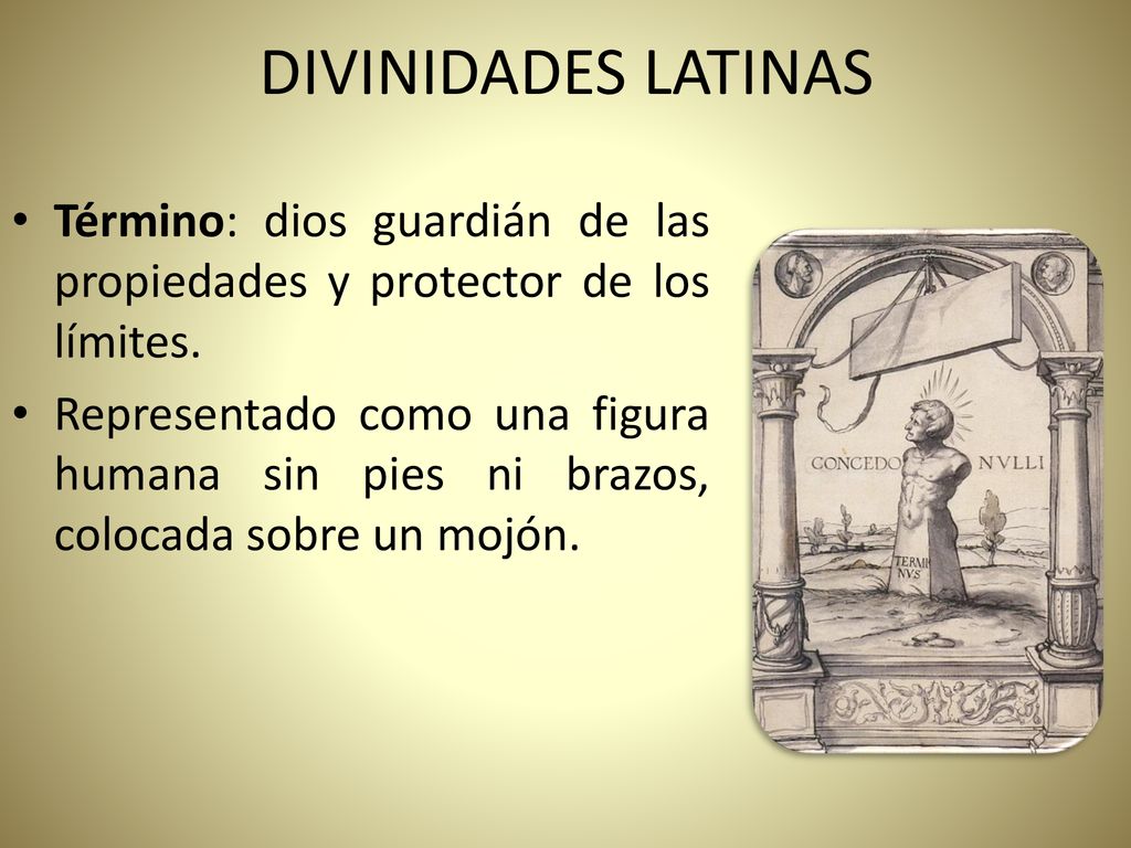 DIVINIDADES LATINAS Término: dios guardián de las propiedades y protector de los límites.