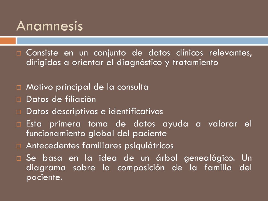 Anamnesis Consiste en un conjunto de datos clínicos relevantes, dirigidos a orientar el diagnóstico y tratamiento.