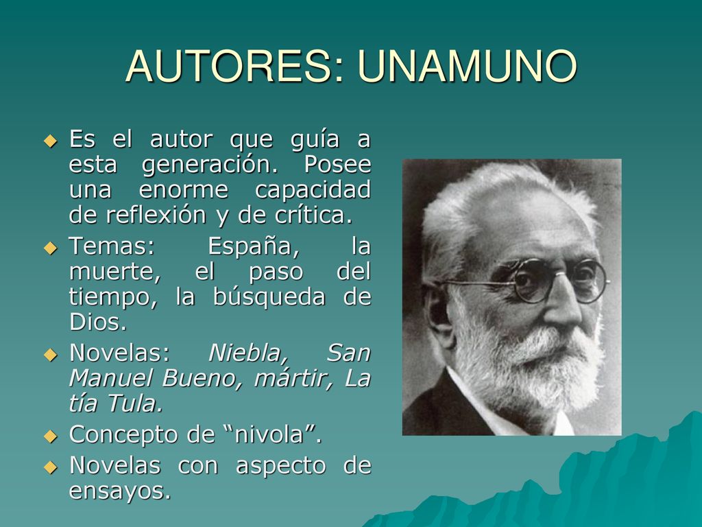 AUTORES: UNAMUNO Es el autor que guía a esta generación. Posee una enorme capacidad de reflexión y de crítica.