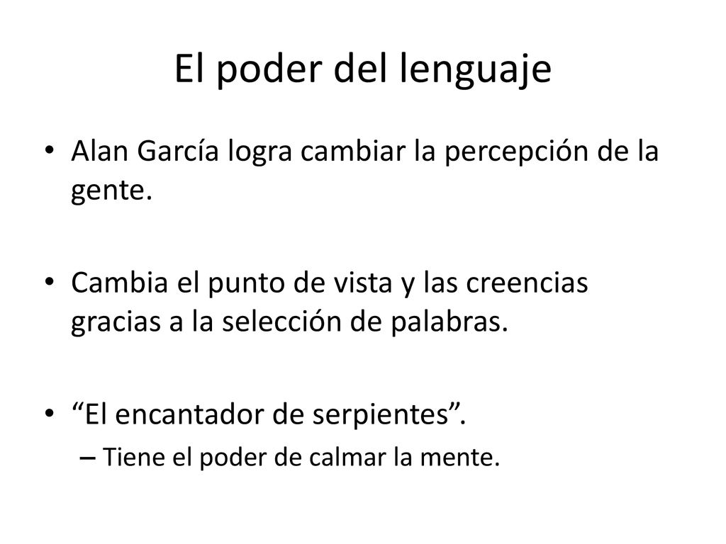 El poder del lenguaje Alan García logra cambiar la percepción de la gente.