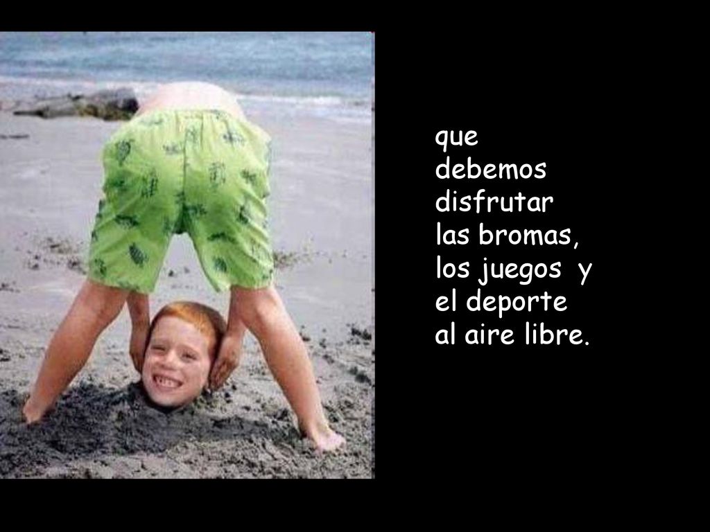 que debemos disfrutar las bromas, los juegos y el deporte al aire libre.