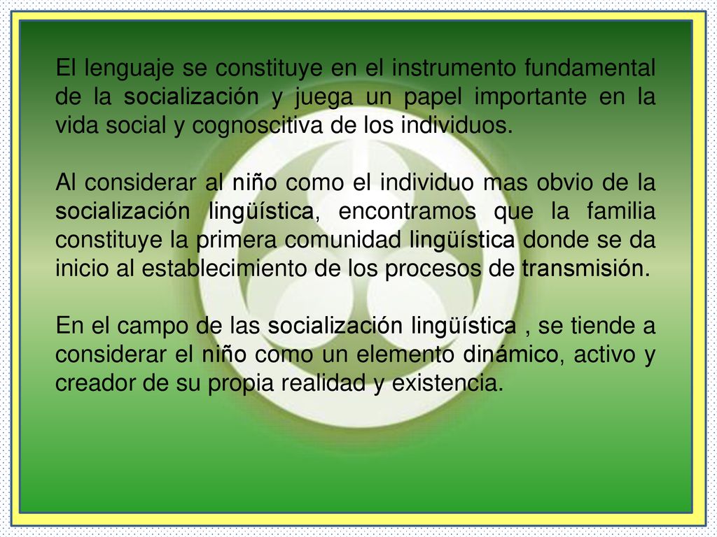 El lenguaje se constituye en el instrumento fundamental de la socialización y juega un papel importante en la vida social y cognoscitiva de los individuos.
