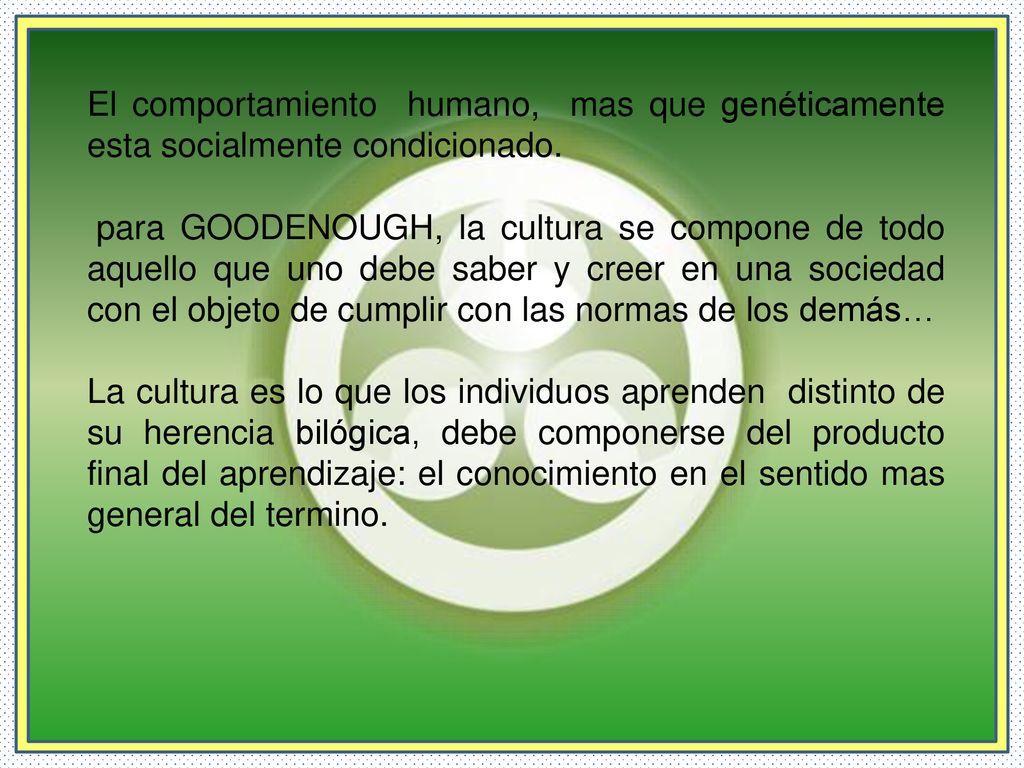 El comportamiento humano, mas que genéticamente esta socialmente condicionado.
