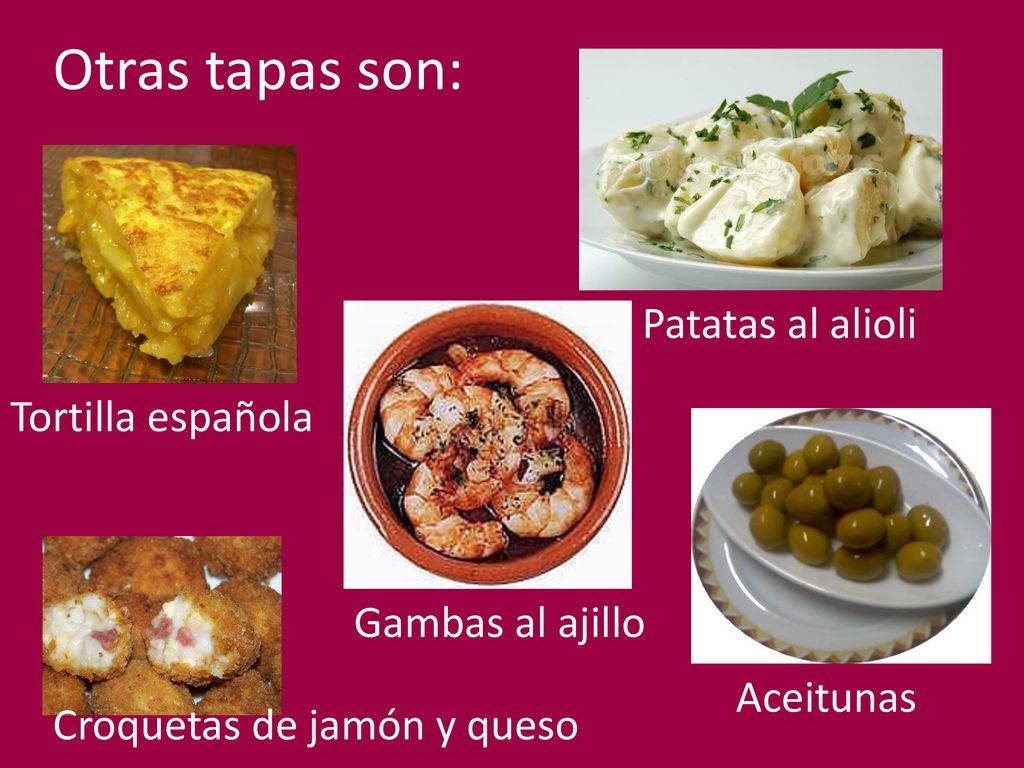 Otras tapas son: Patatas al alioli Tortilla española Gambas al ajillo