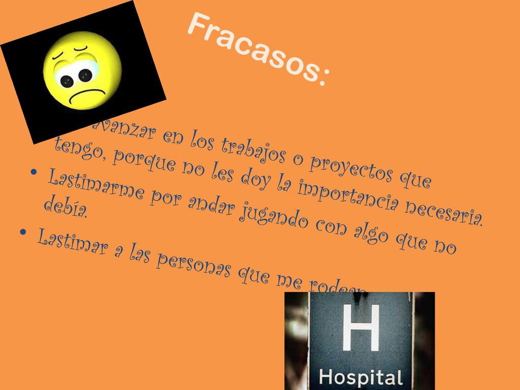 Fracasos: No avanzar en los trabajos o proyectos que tengo, porque no les doy la importancia necesaria.