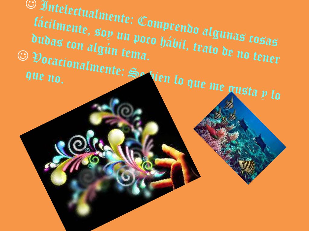  Intelectualmente: Comprendo algunas cosas fácilmente, soy un poco hábil, trato de no tener dudas con algún tema.