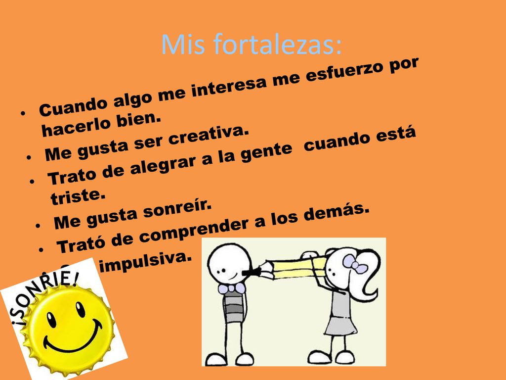 Mis fortalezas: Cuando algo me interesa me esfuerzo por hacerlo bien.
