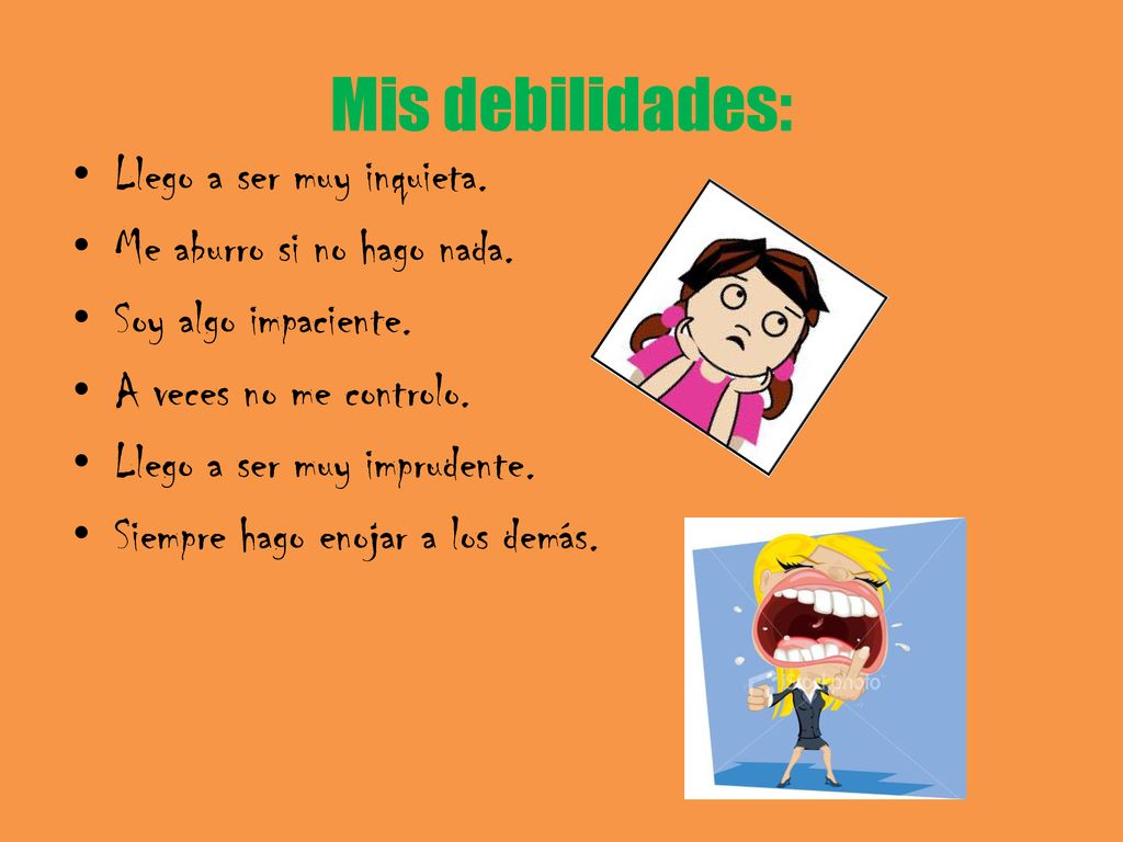 Mis debilidades: Llego a ser muy inquieta. Me aburro si no hago nada.