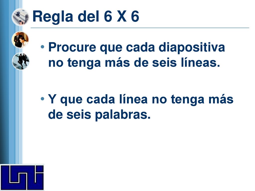 Regla del 6 X 6 Procure que cada diapositiva no tenga más de seis líneas.