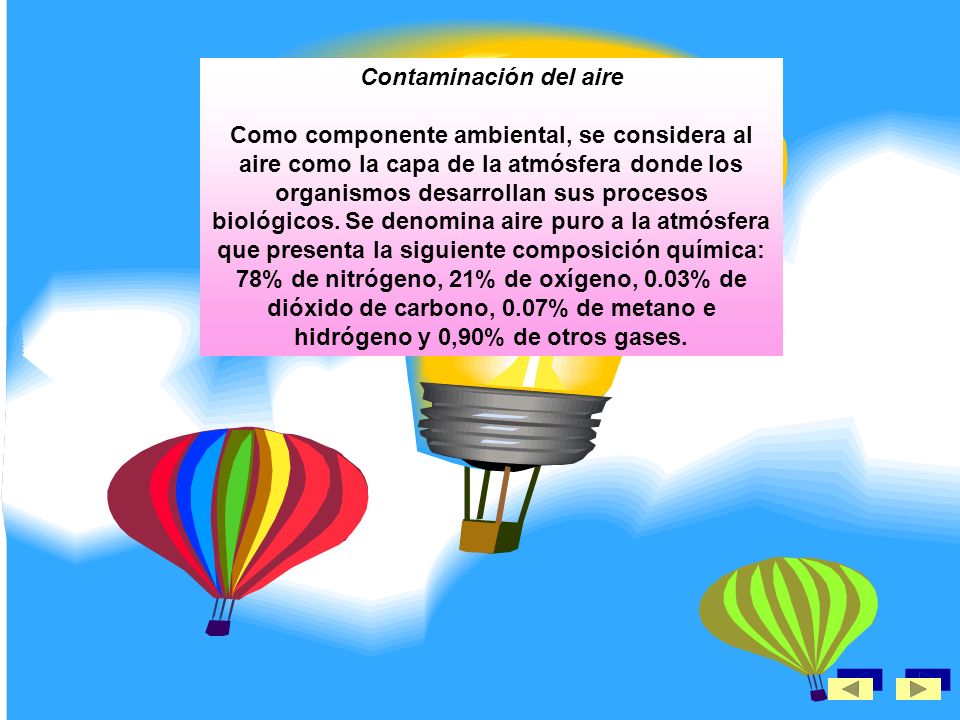 Contaminación del aire Como componente ambiental, se considera al aire como la capa de la atmósfera donde los organismos desarrollan sus procesos biológicos.