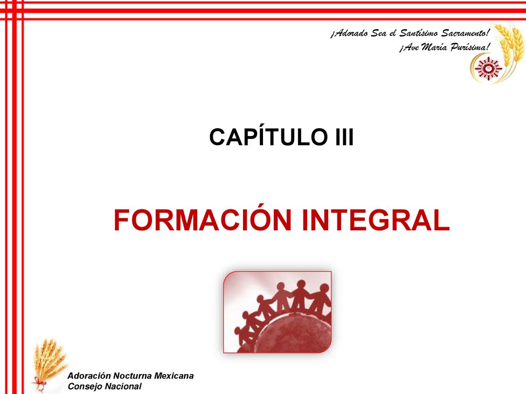 FORMACIÓN INTEGRAL CAPÍTULO III ¡Adorado Sea el Santísimo Sacramento!