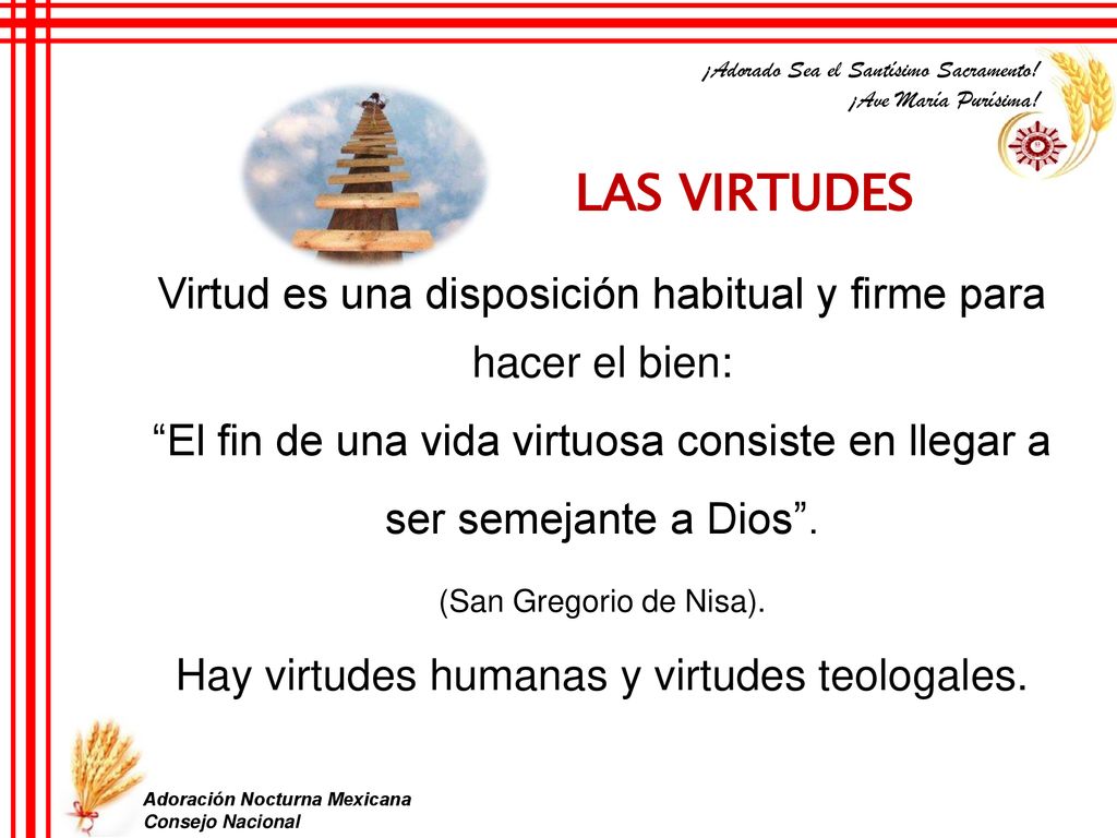 LAS VIRTUDES Virtud es una disposición habitual y firme para