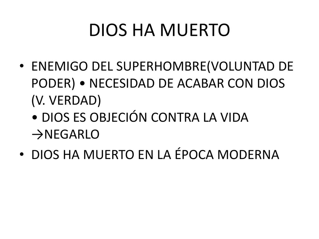 DIOS HA MUERTO ENEMIGO DEL SUPERHOMBRE(VOLUNTAD DE PODER) • NECESIDAD DE ACABAR CON DIOS (V. VERDAD) • DIOS ES OBJECIÓN CONTRA LA VIDA →NEGARLO.