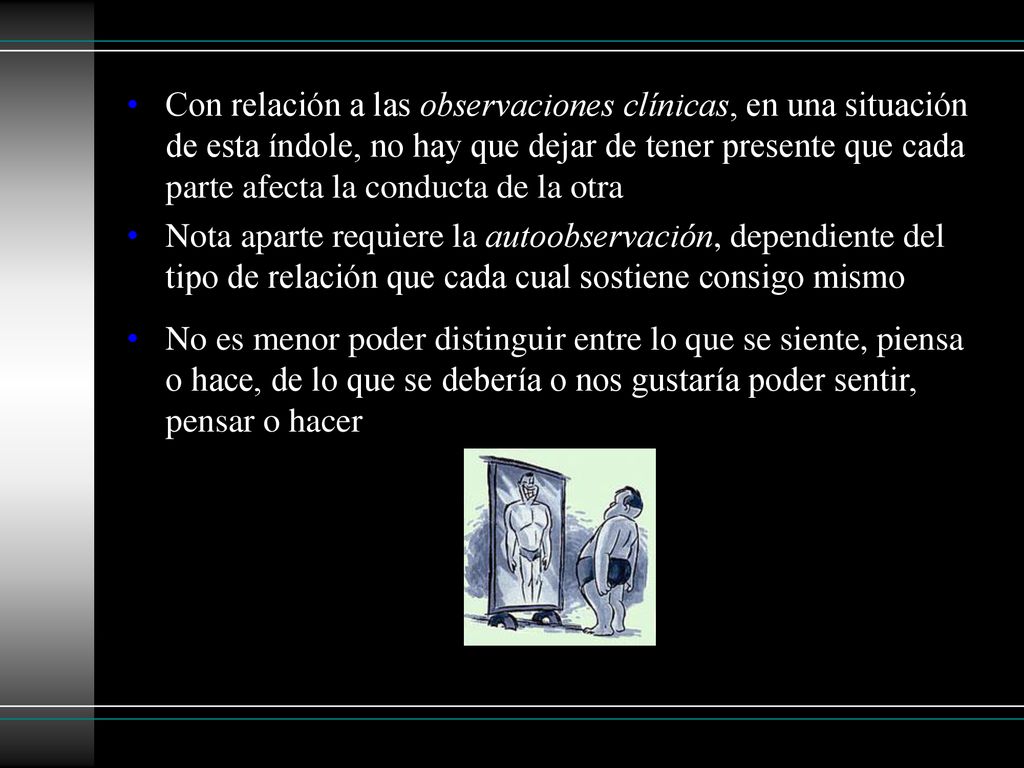 Con relación a las observaciones clínicas, en una situación de esta índole, no hay que dejar de tener presente que cada parte afecta la conducta de la otra