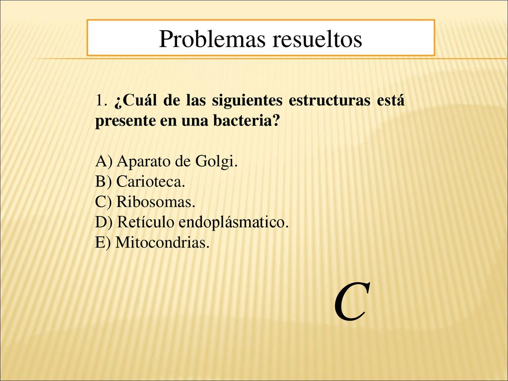 Problemas resueltos 1. ¿Cuál de las siguientes estructuras está presente en una bacteria A) Aparato de Golgi.