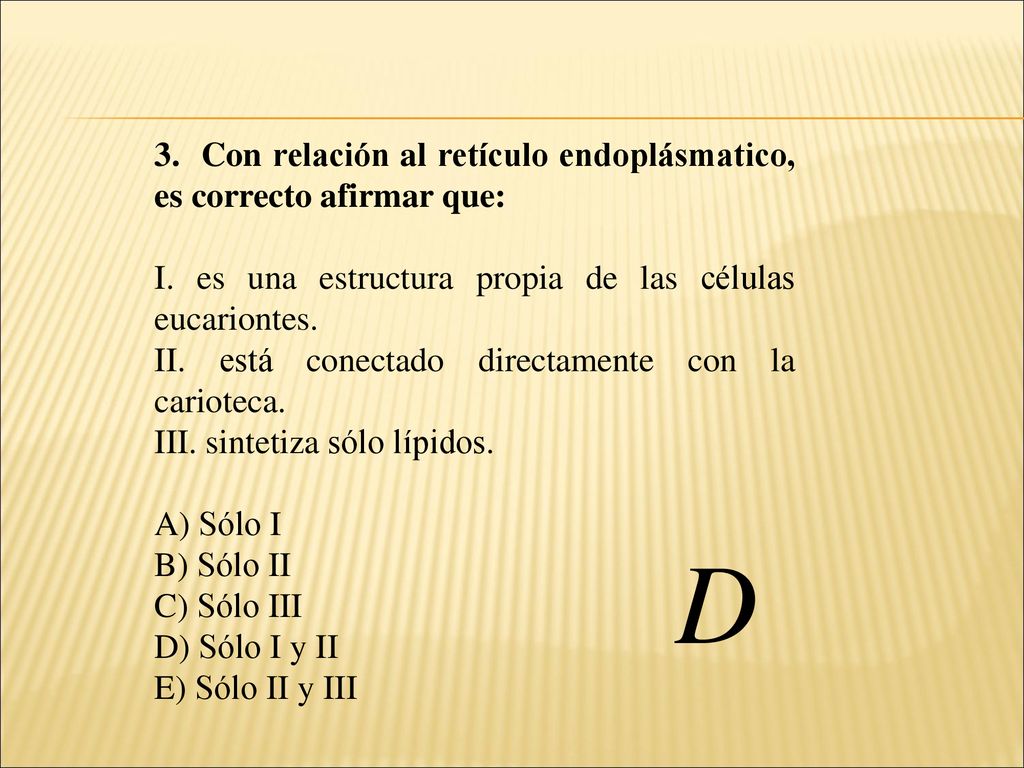 D 3. Con relación al retículo endoplásmatico, es correcto afirmar que: