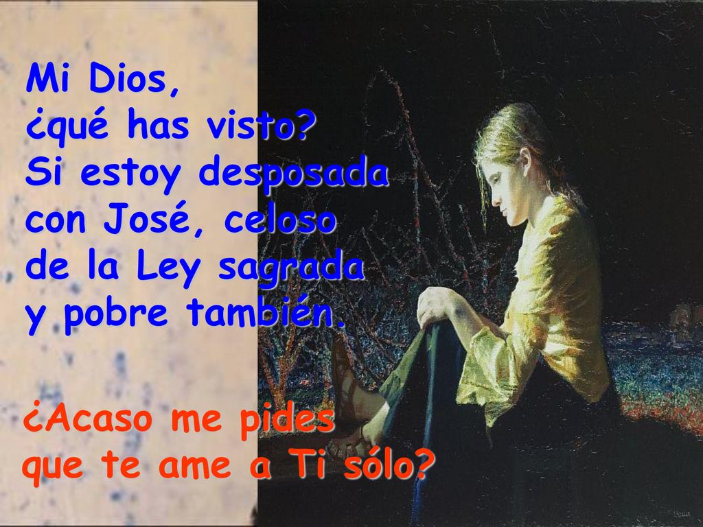 Mi Dios, ¿qué has visto Si estoy desposada con José, celoso de la Ley sagrada y pobre también.