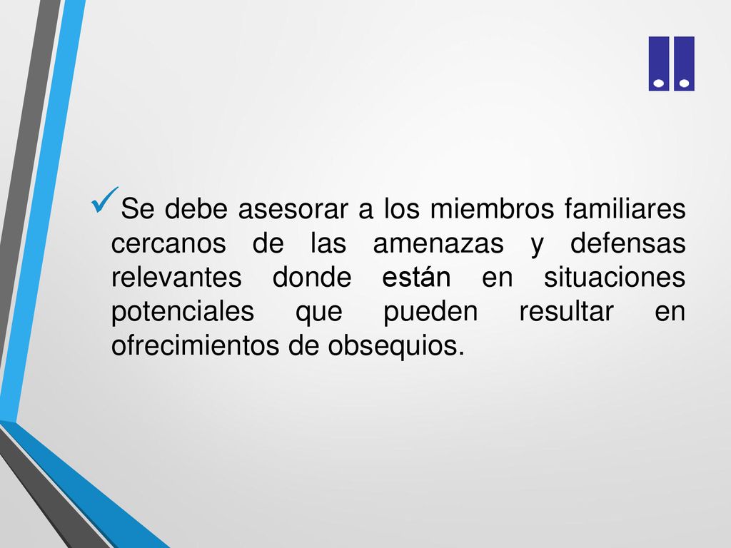 Se debe asesorar a los miembros familiares cercanos de las amenazas y defensas relevantes donde están en situaciones potenciales que pueden resultar en ofrecimientos de obsequios.
