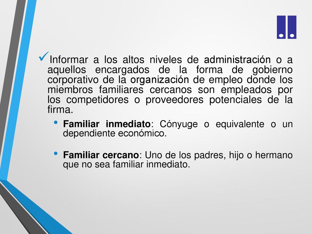 Informar a los altos niveles de administración o a aquellos encargados de la forma de gobierno corporativo de la organización de empleo donde los miembros familiares cercanos son empleados por los competidores o proveedores potenciales de la firma.