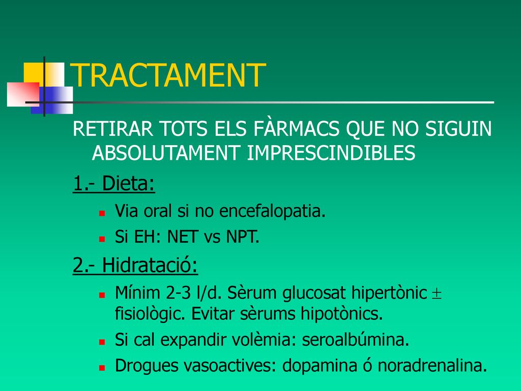 TRACTAMENT RETIRAR TOTS ELS FÀRMACS QUE NO SIGUIN ABSOLUTAMENT IMPRESCINDIBLES. 1.- Dieta: Via oral si no encefalopatia.