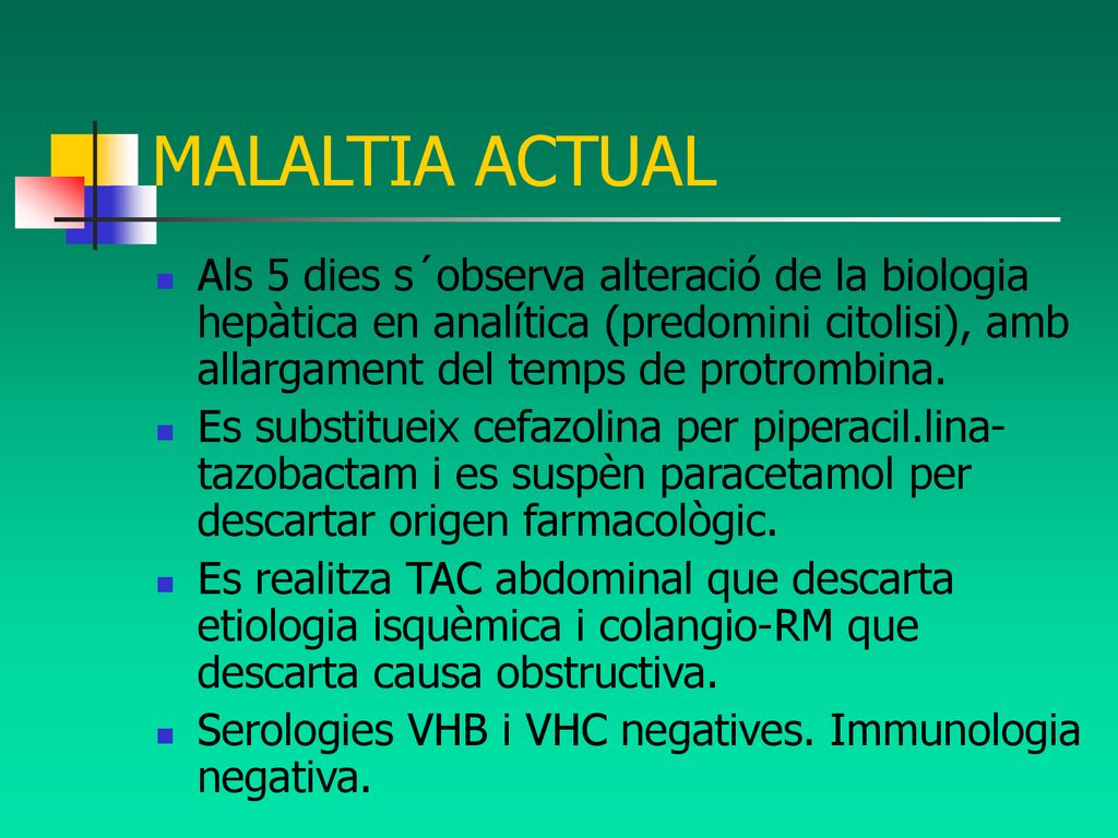MALALTIA ACTUAL Als 5 dies s´observa alteració de la biologia hepàtica en analítica (predomini citolisi), amb allargament del temps de protrombina.