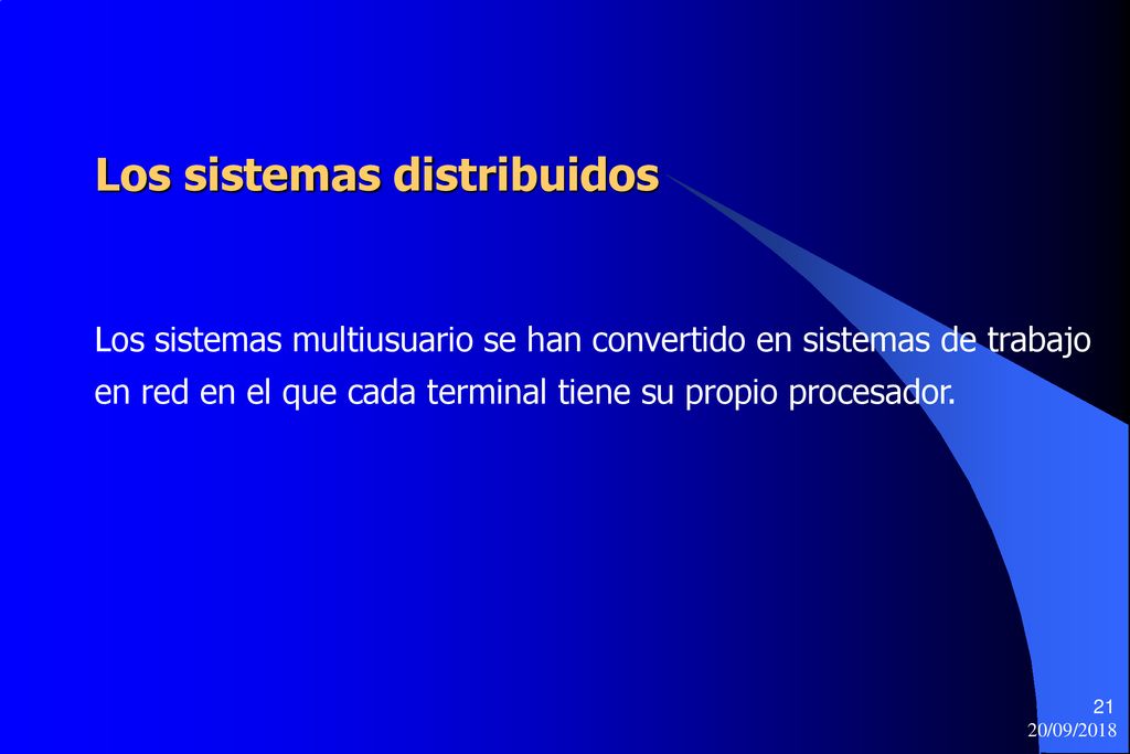 Los sistemas distribuidos Los sistemas multiusuario se han convertido en sistemas de trabajo en red en el que cada terminal tiene su propio procesador.