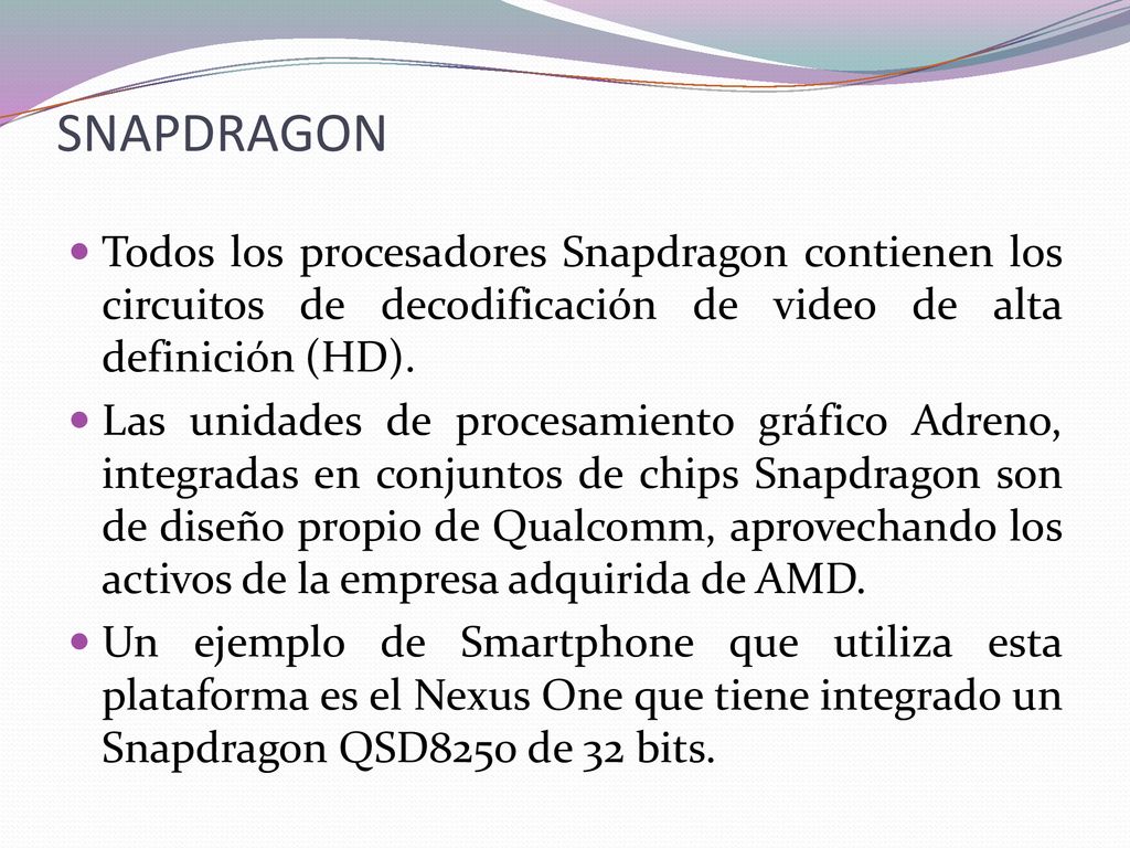 SNAPDRAGON Todos los procesadores Snapdragon contienen los circuitos de decodificación de video de alta definición (HD).