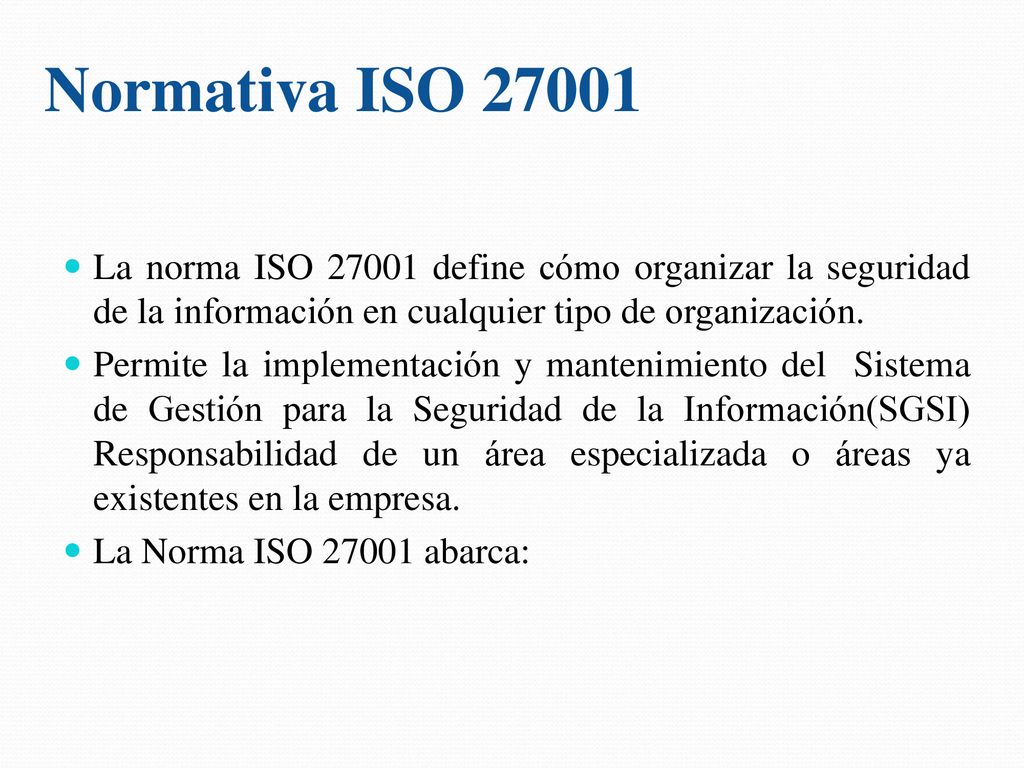 Normativa ISO La norma ISO define cómo organizar la seguridad de la información en cualquier tipo de organización.