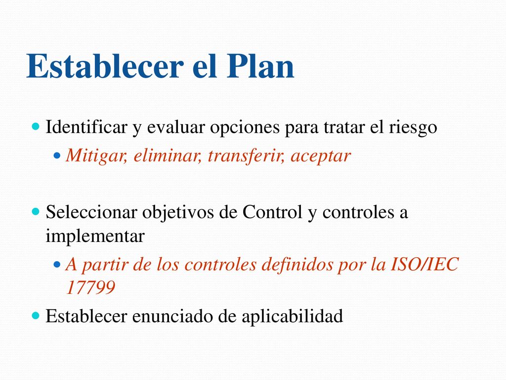 Establecer el Plan Identificar y evaluar opciones para tratar el riesgo. Mitigar, eliminar, transferir, aceptar.