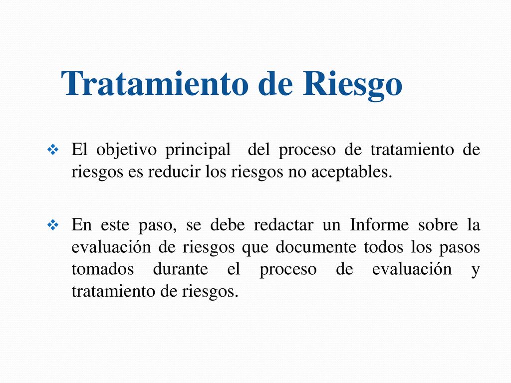 Tratamiento de Riesgo El objetivo principal del proceso de tratamiento de riesgos es reducir los riesgos no aceptables.