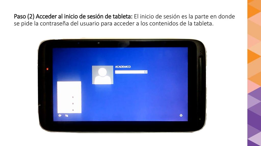 Paso (2) Acceder al inicio de sesión de tableta: El inicio de sesión es la parte en donde se pide la contraseña del usuario para acceder a los contenidos de la tableta.