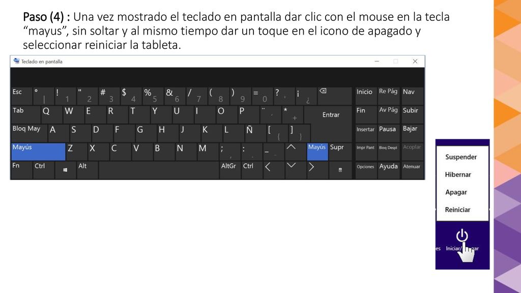 Paso (4) : Una vez mostrado el teclado en pantalla dar clic con el mouse en la tecla mayus , sin soltar y al mismo tiempo dar un toque en el icono de apagado y seleccionar reiniciar la tableta.