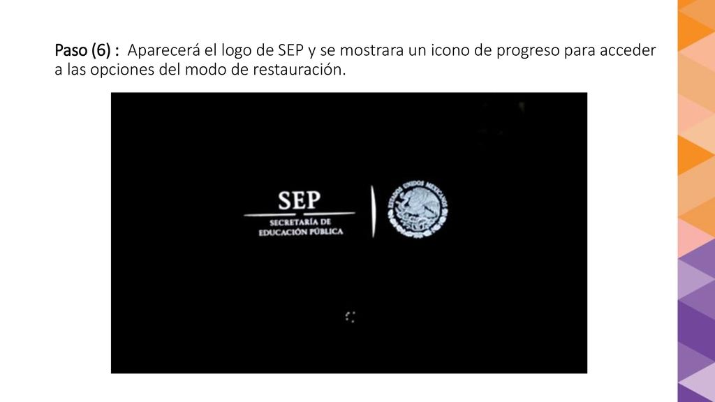 Paso (6) : Aparecerá el logo de SEP y se mostrara un icono de progreso para acceder a las opciones del modo de restauración.