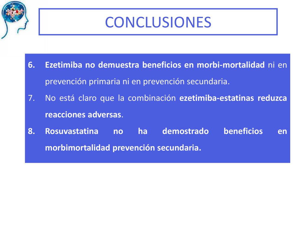 CONCLUSIONES Ezetimiba no demuestra beneficios en morbi-mortalidad ni en prevención primaria ni en prevención secundaria.