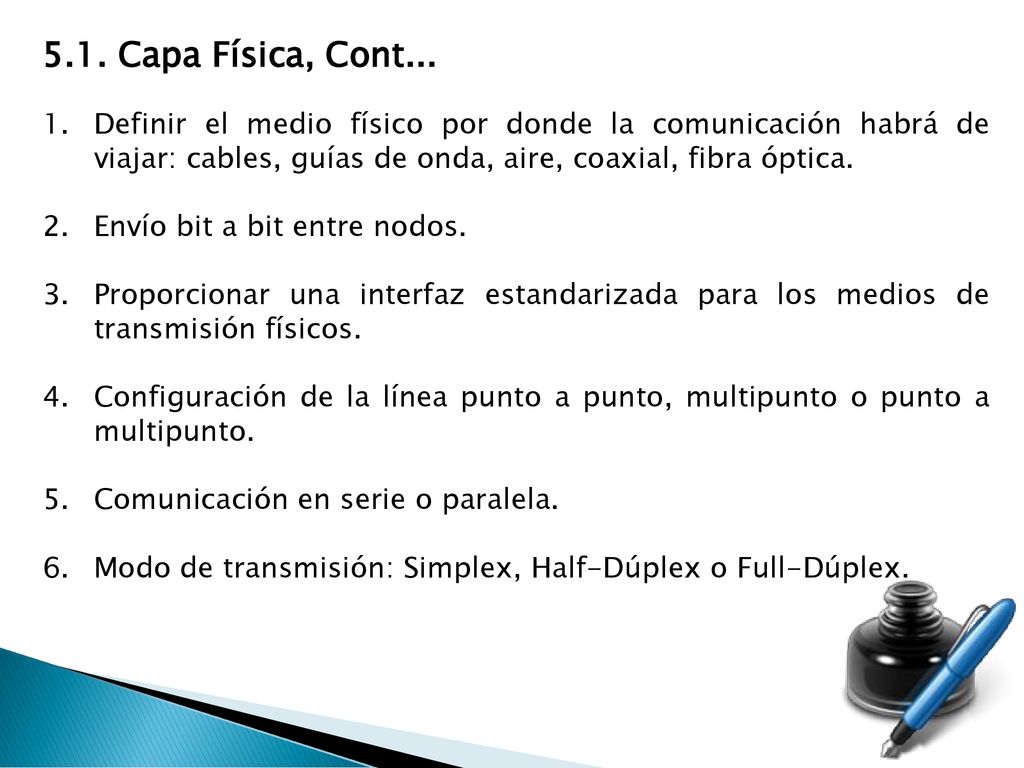 5.1. Capa Física, Cont... Definir el medio físico por donde la comunicación habrá de viajar: cables, guías de onda, aire, coaxial, fibra óptica.