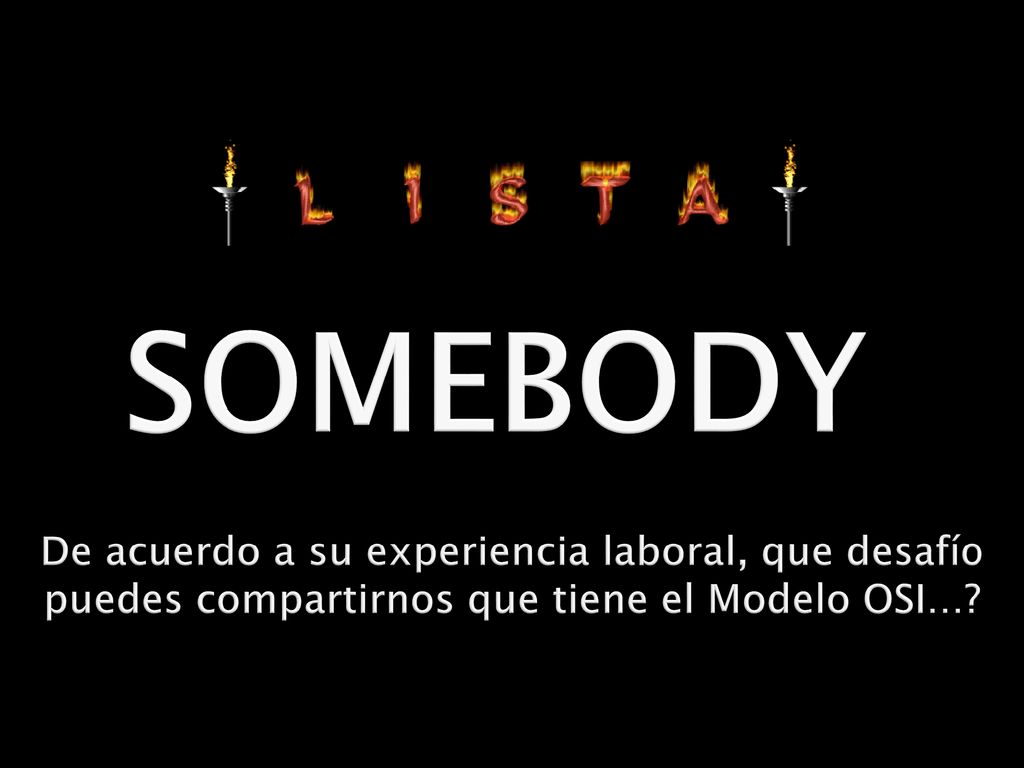 SOMEBODY De acuerdo a su experiencia laboral, que desafío puedes compartirnos que tiene el Modelo OSI…