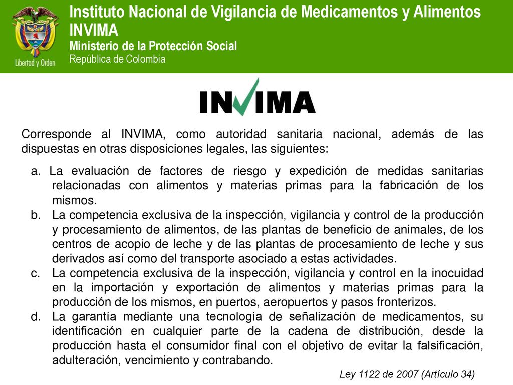 Corresponde al INVIMA, como autoridad sanitaria nacional, además de las dispuestas en otras disposiciones legales, las siguientes: